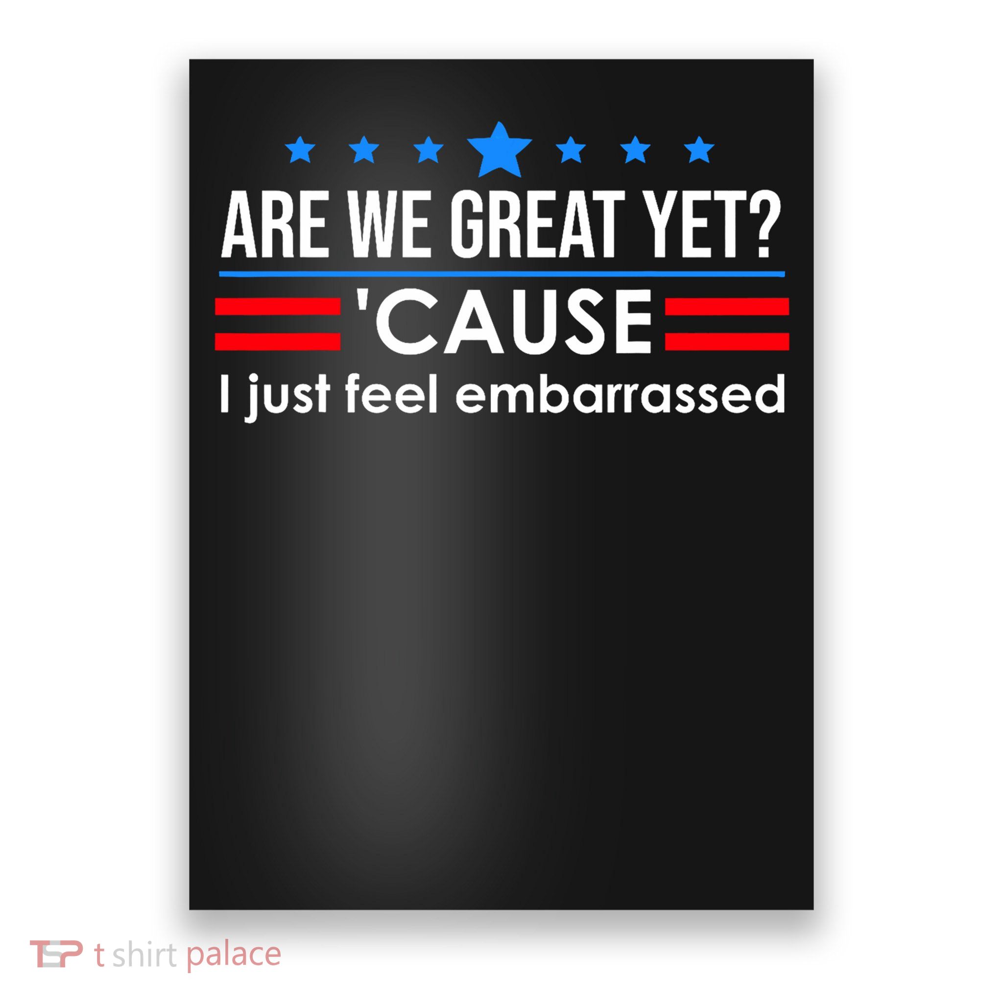 Are We Great Yet Shirt Men I Just Feel Embarrassed Anti Trump  Design  Poster