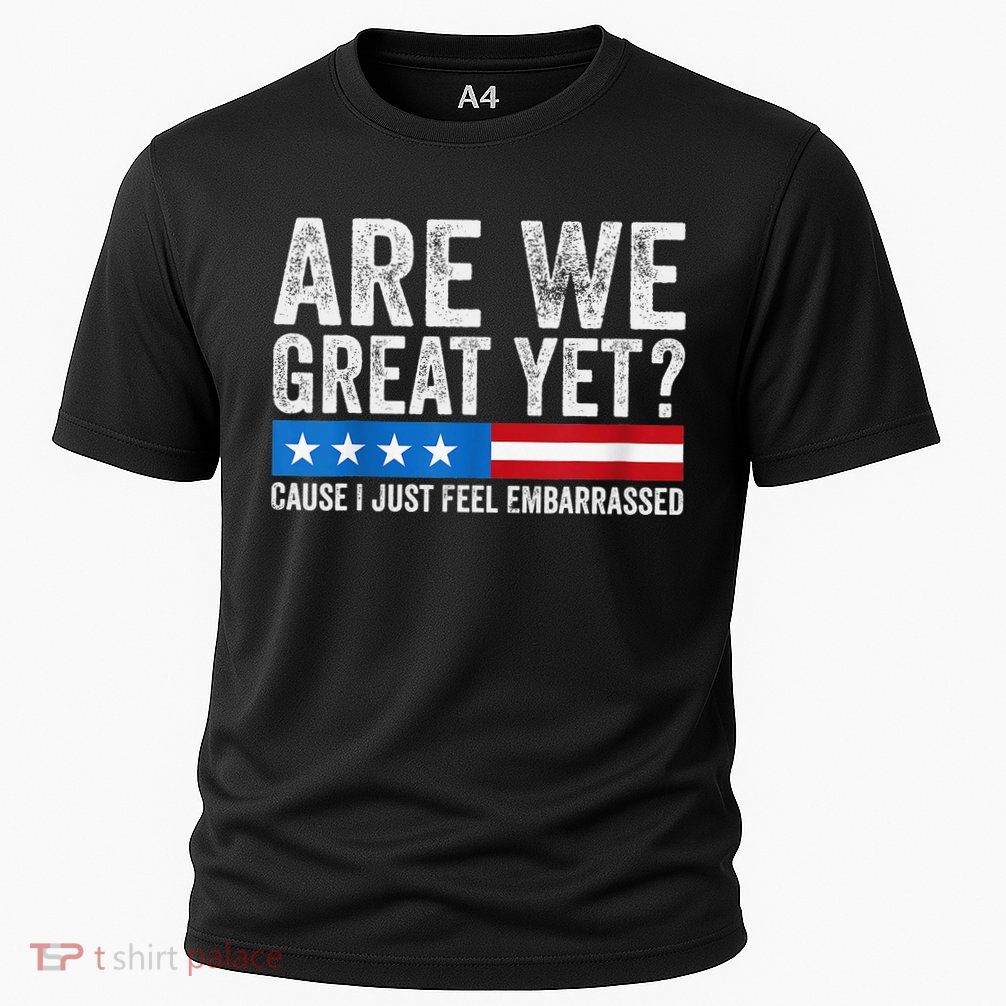 Are We Great Yet Cause I Just Feel Embarrassed Performance Shirt