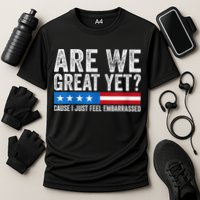 Are We Great Yet Cause I Just Feel Embarrassed Performance Shirt
