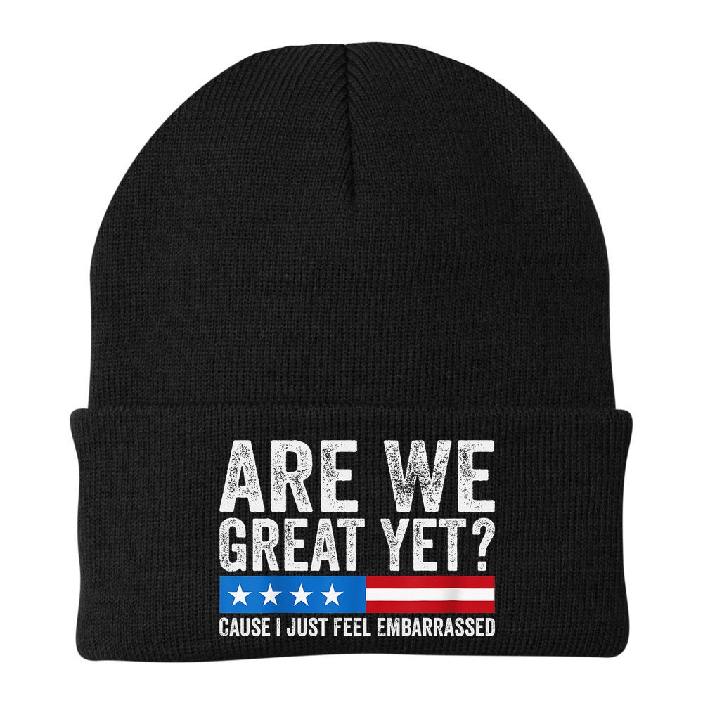 Are We Great Yet Cause I Just Feel Embarrassed Beanie