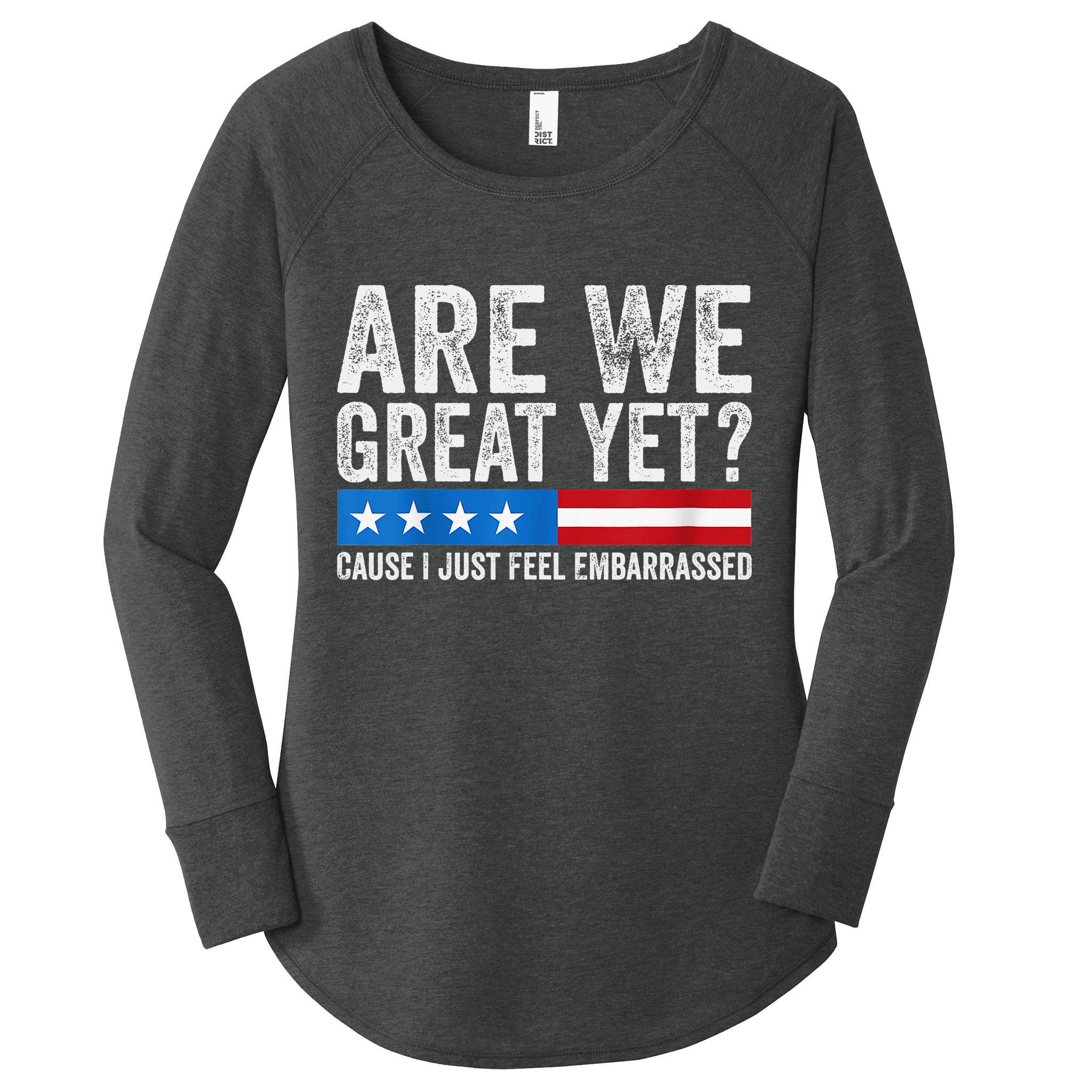 Are We Great Yet Cause I Just Feel Embarrassed Women's Perfect Tri Tunic Long Sleeve Shirt