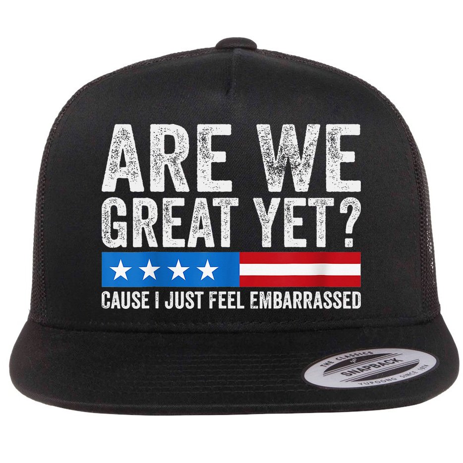 Are We Great Yet Cause I Just Feel Embarrassed Flat Bill Trucker Hat