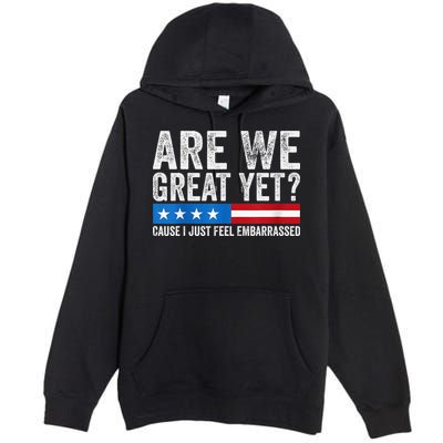 Are We Great Yet Cause I Just Feel Embarrassed Premium Pullover Hoodie