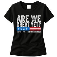 Are We Great Yet Cause I Just Feel Embarrassed Womens T-Shirt