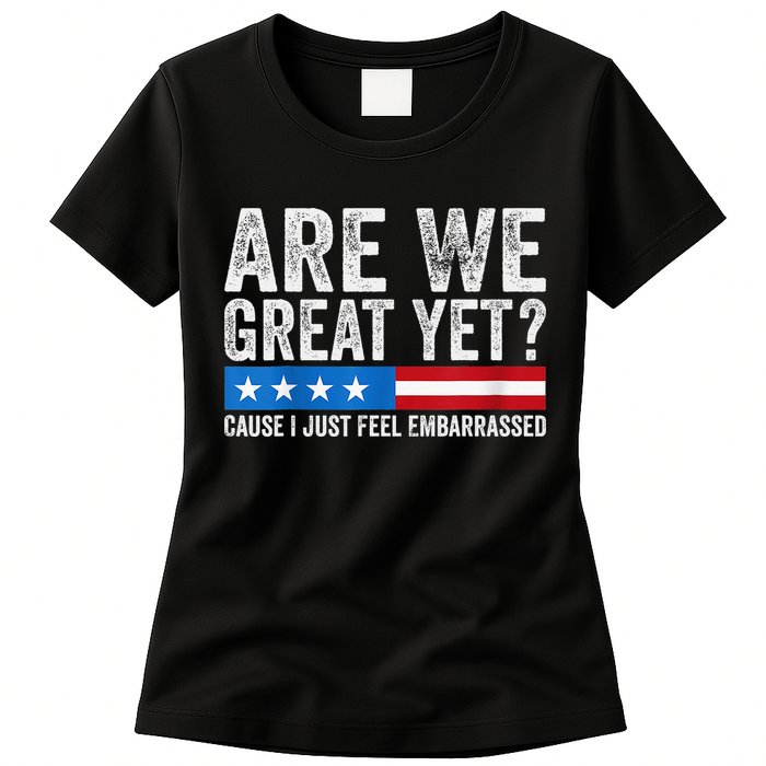 Are We Great Yet Cause I Just Feel Embarrassed Womens T-Shirt