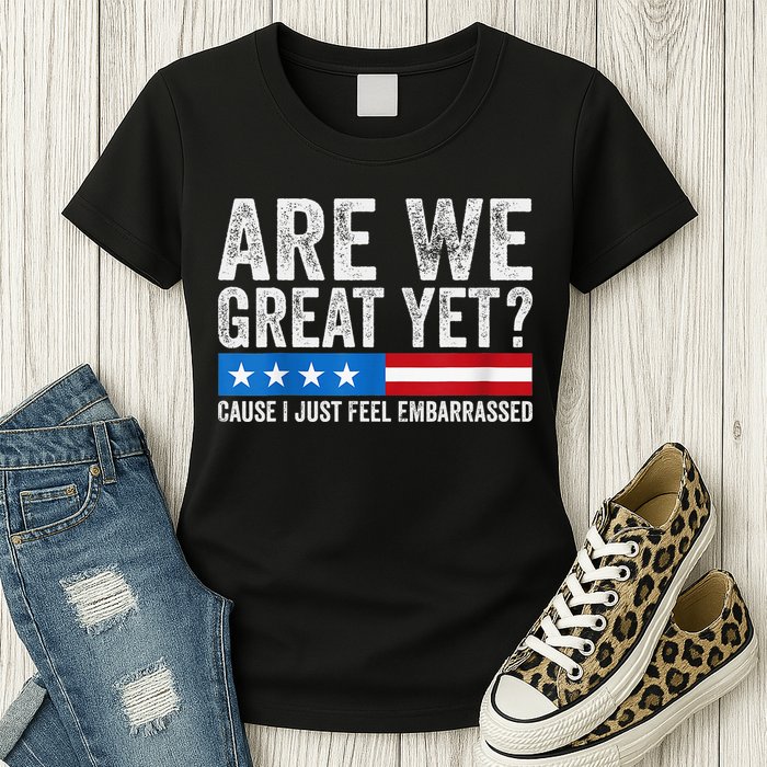 Are We Great Yet Cause I Just Feel Embarrassed Womens T-Shirt