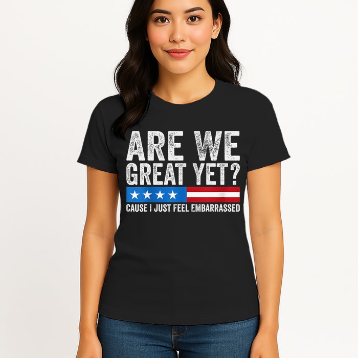 Are We Great Yet Cause I Just Feel Embarrassed Womens T-Shirt