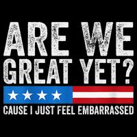 Are We Great Yet Cause I Just Feel Embarrassed Womens T-Shirt