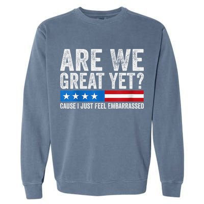 Are We Great Yet Cause I Just Feel Embarrassed Garment-Dyed Sweatshirt
