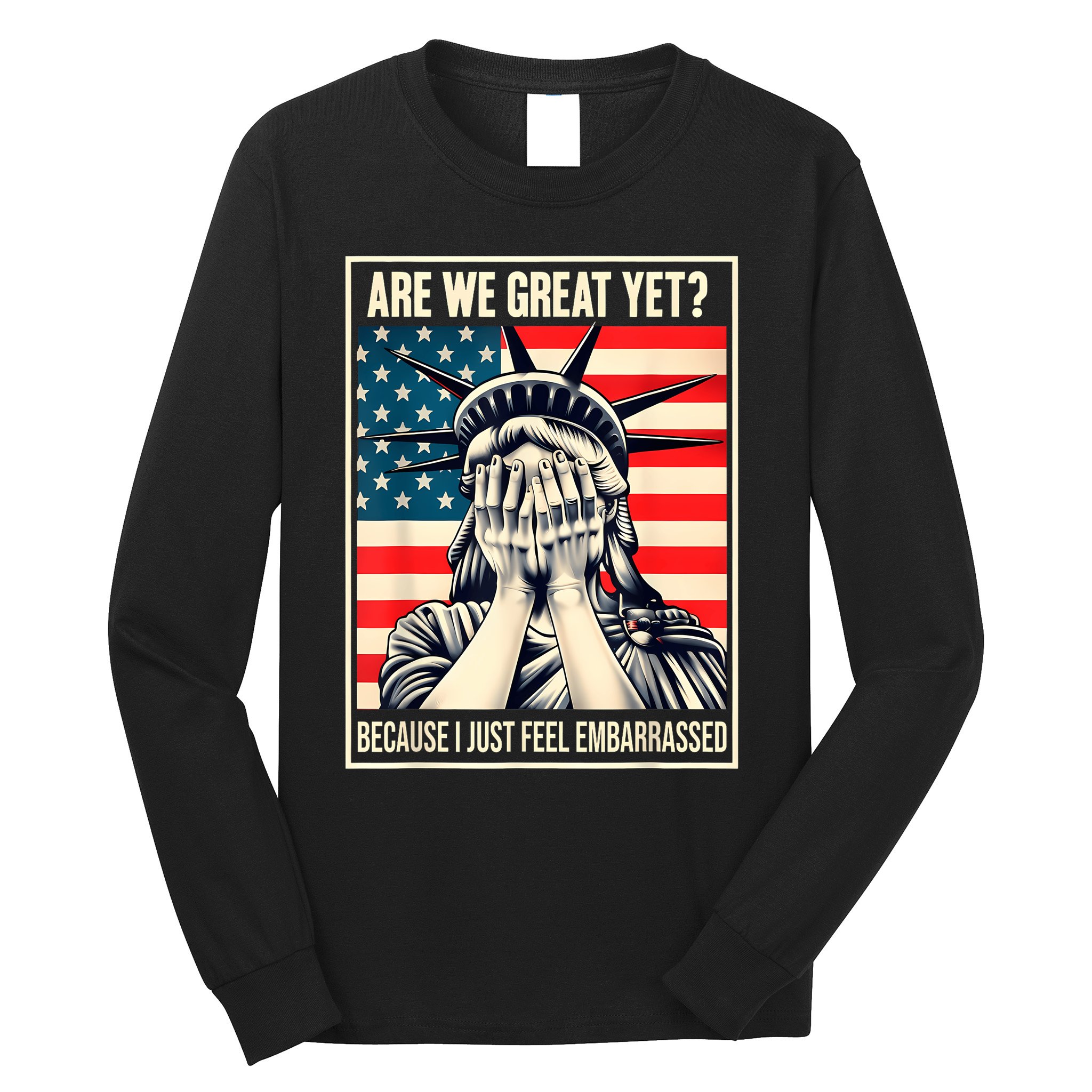 Are We Great Yet Because I Just Feel Embarrassed Long Sleeve Shirt