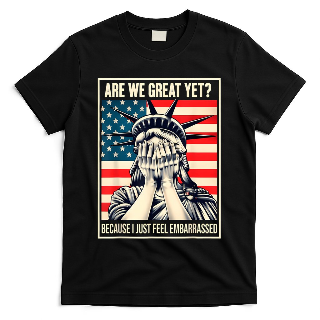 Are We Great Yet Because I Just Feel Embarrassed T-Shirt