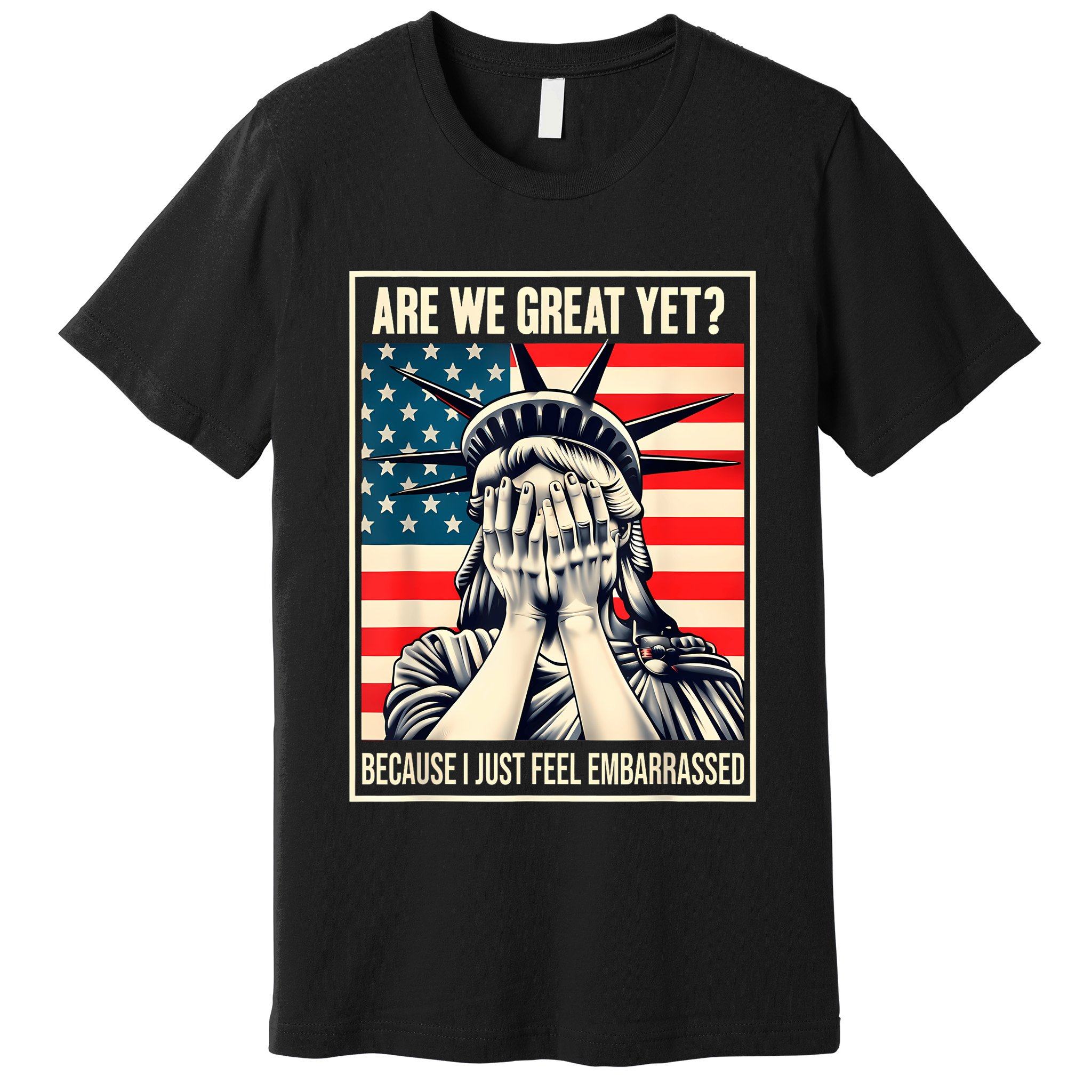 Are We Great Yet Because I Just Feel Embarrassed Premium T-Shirt
