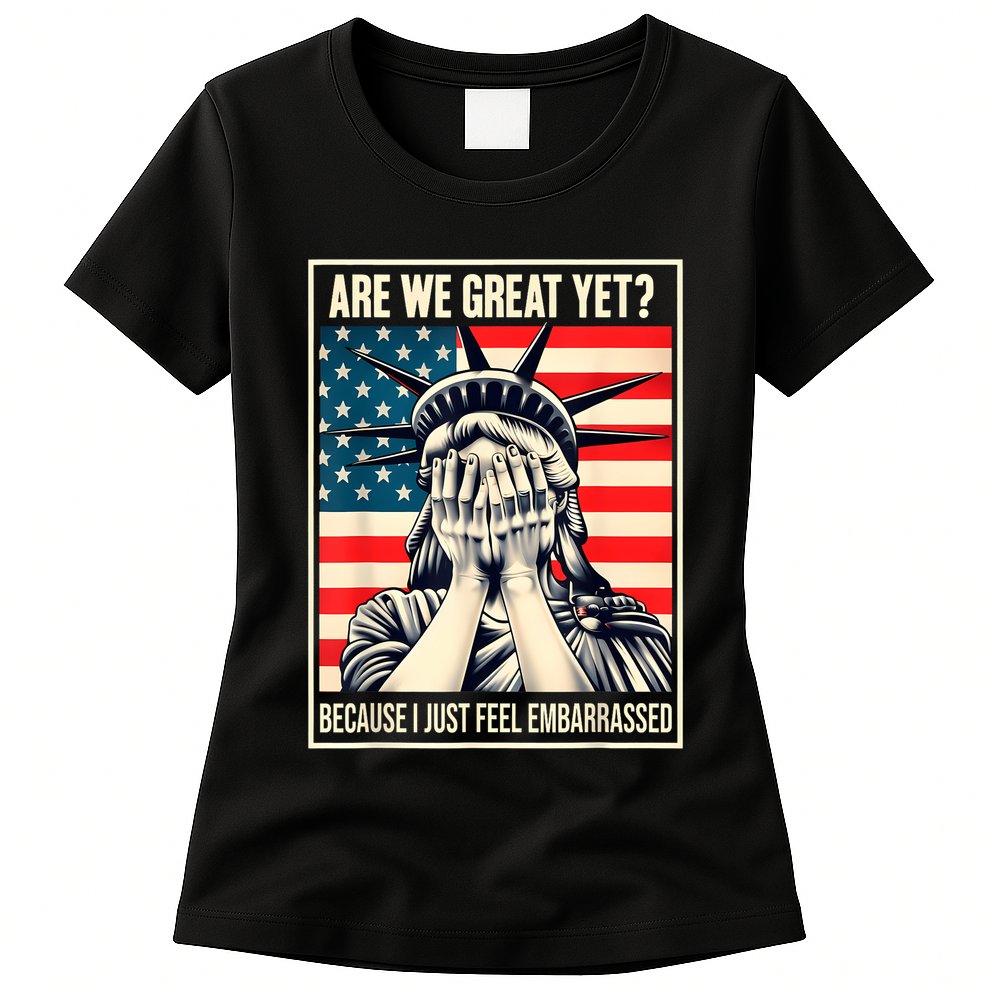 Are We Great Yet Because I Just Feel Embarrassed Womens T-Shirt