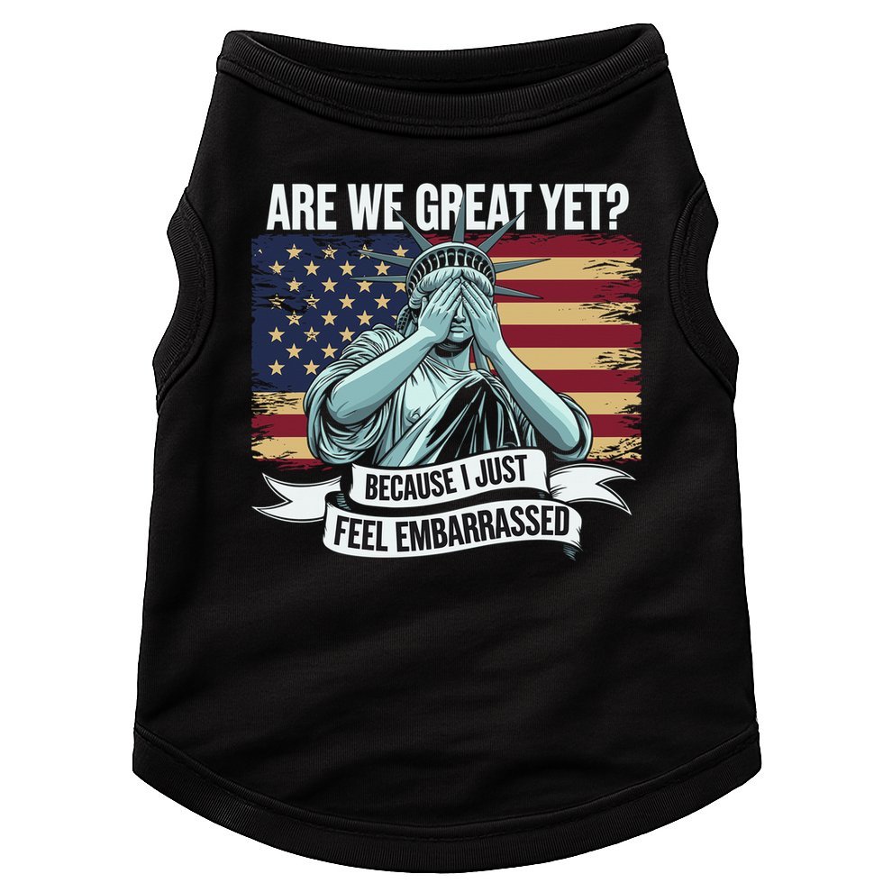 Are We Great Yet Cause I Just Feel Embarrassed Doggie Tank
