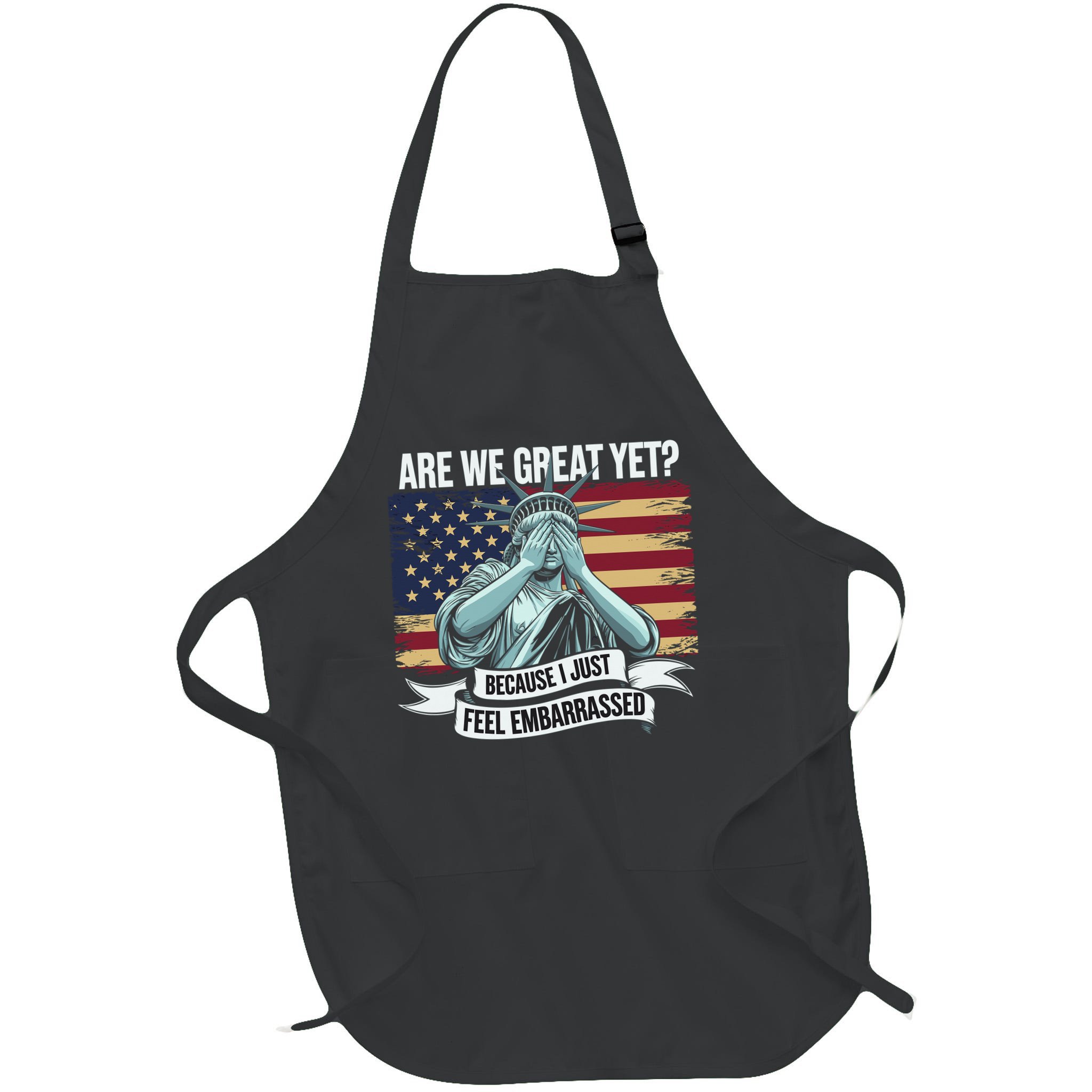 Are We Great Yet Cause I Just Feel Embarrassed Apron