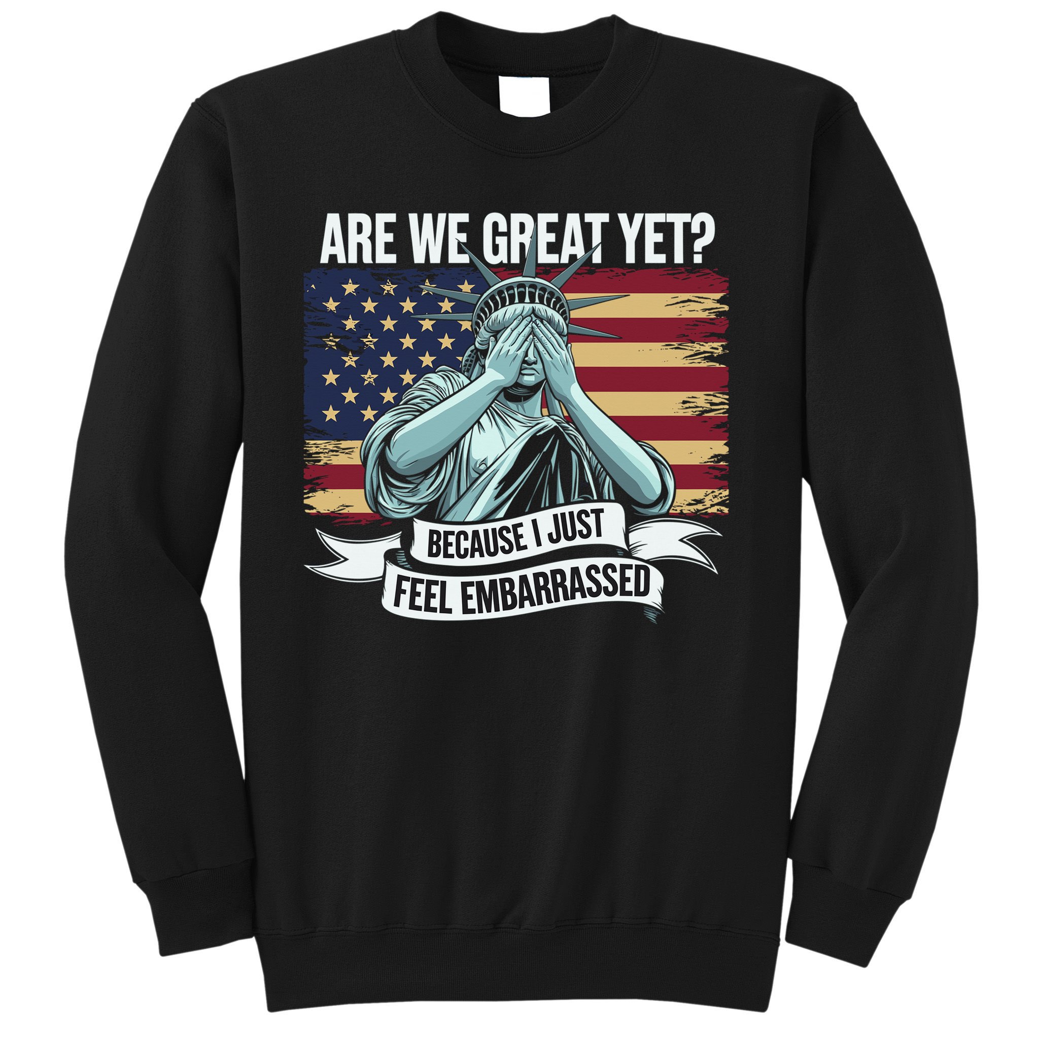 Are We Great Yet Cause I Just Feel Embarrassed Sweatshirt