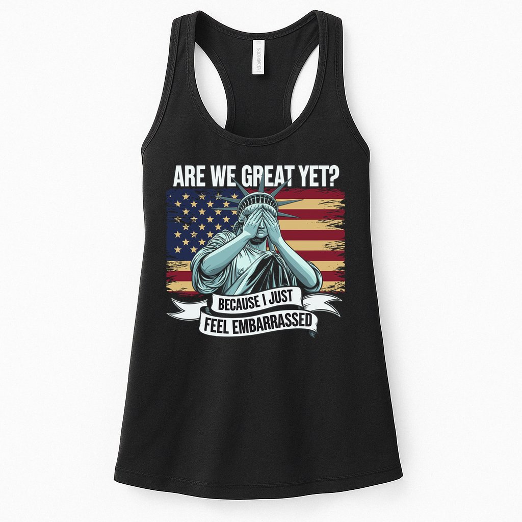 Are We Great Yet Cause I Just Feel Embarrassed Womens Tank Top