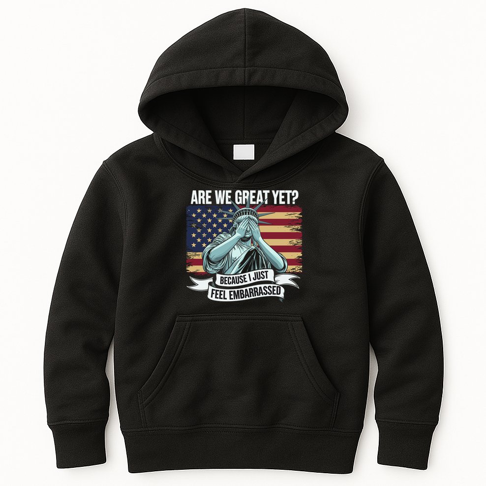Are We Great Yet Cause I Just Feel Embarrassed Kids Hoodie