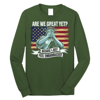 Are We Great Yet Cause I Just Feel Embarrassed Long Sleeve Shirt