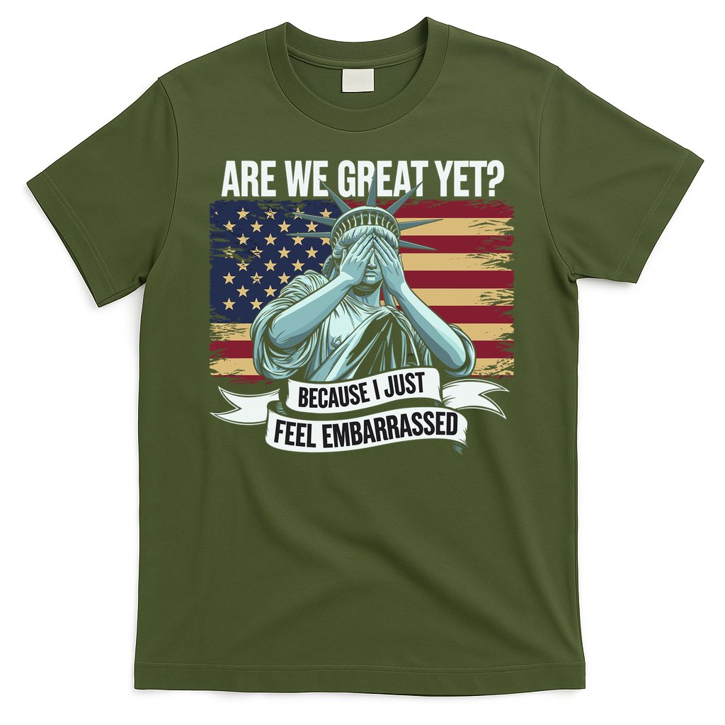 Are We Great Yet Cause I Just Feel Embarrassed T-Shirt