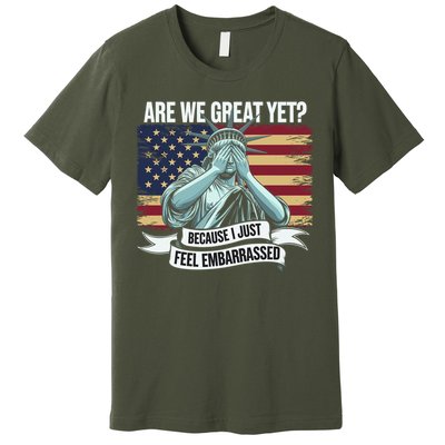 Are We Great Yet Cause I Just Feel Embarrassed Premium T-Shirt