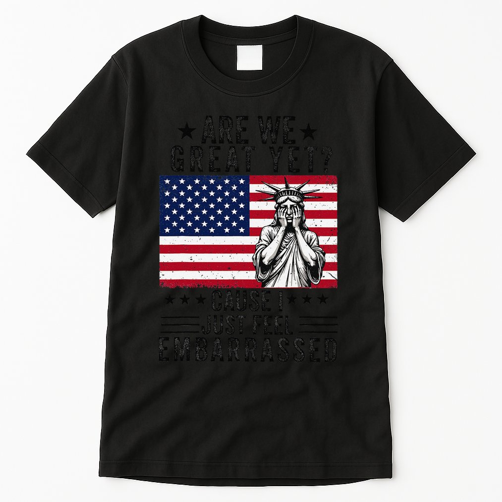 Are We Great Yet Cause I Just Feel Embarrassed Fun Democrat Tall T-Shirt