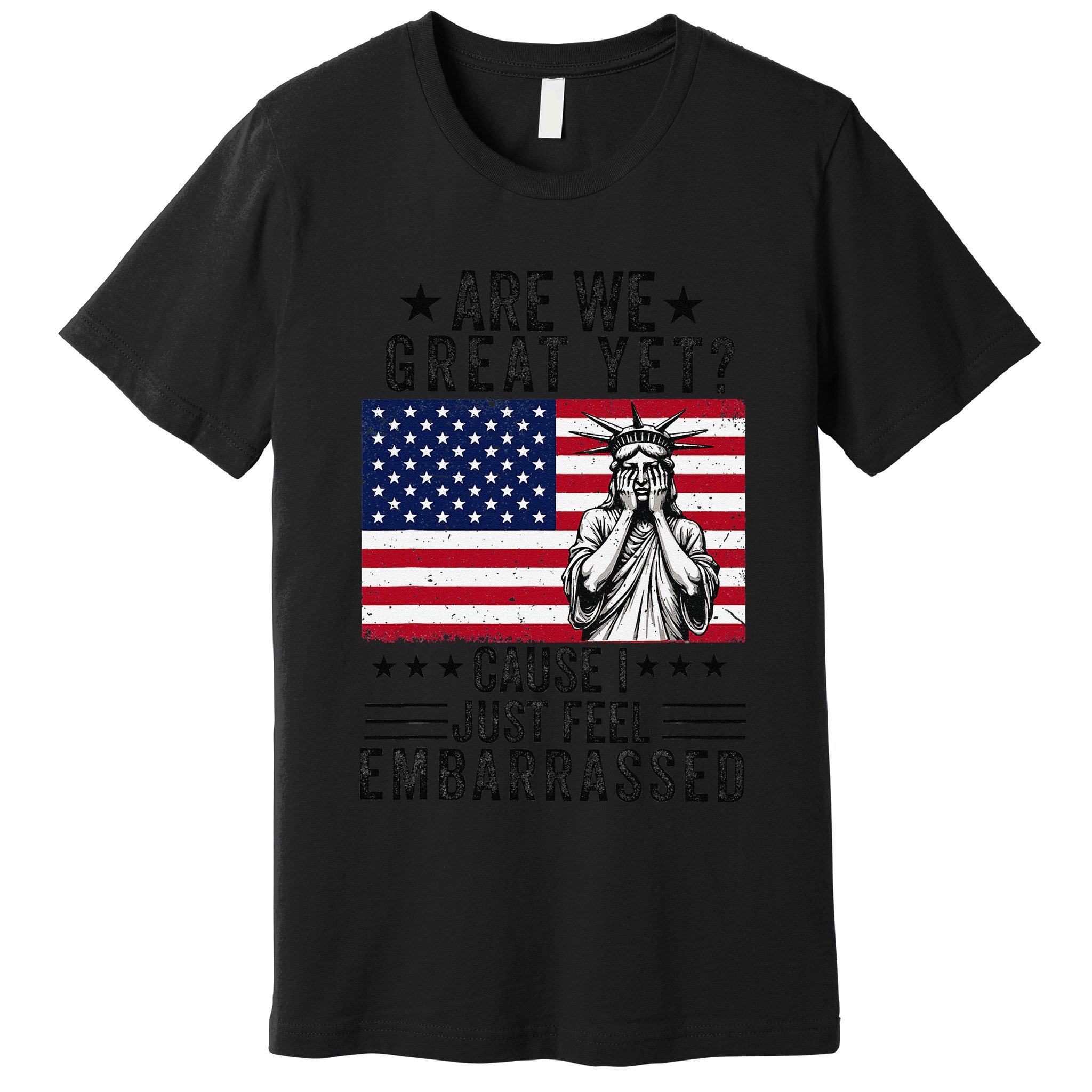 Are We Great Yet Cause I Just Feel Embarrassed Fun Democrat Premium T-Shirt