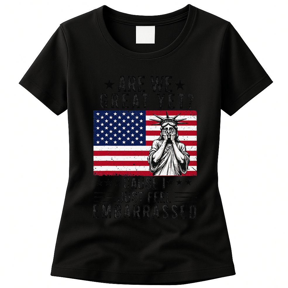 Are We Great Yet Cause I Just Feel Embarrassed Fun Democrat Womens T-Shirt