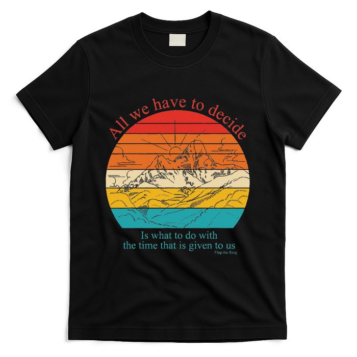 All We Have To Decide Is What To Do With The Time T-Shirt
