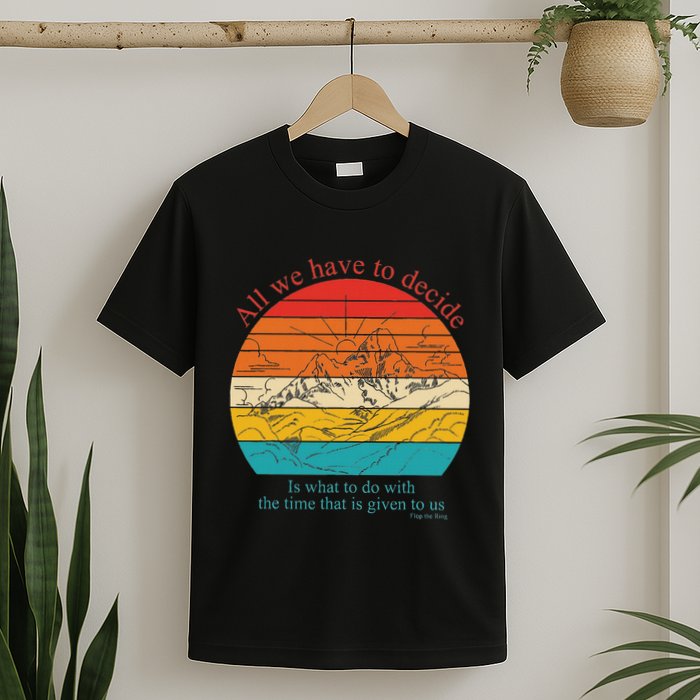 All We Have To Decide Is What To Do With The Time T-Shirt