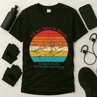 All We Have To Decide Is What To Do With The Time T-Shirt