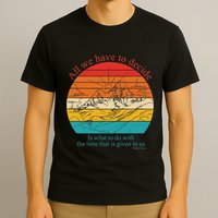 All We Have To Decide Is What To Do With The Time T-Shirt
