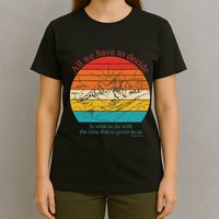 All We Have To Decide Is What To Do With The Time T-Shirt