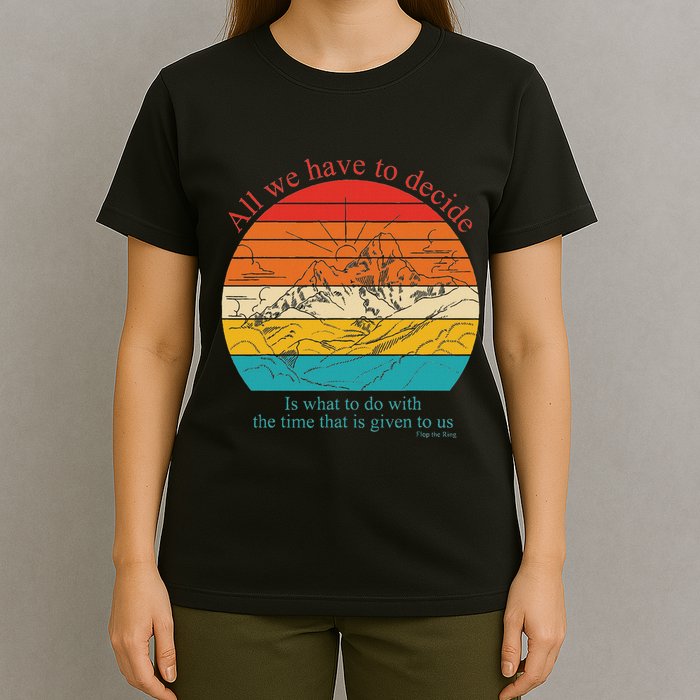 All We Have To Decide Is What To Do With The Time T-Shirt