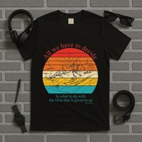 All We Have To Decide Is What To Do With The Time T-Shirt