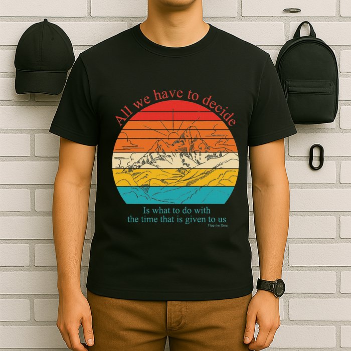 All We Have To Decide Is What To Do With The Time T-Shirt