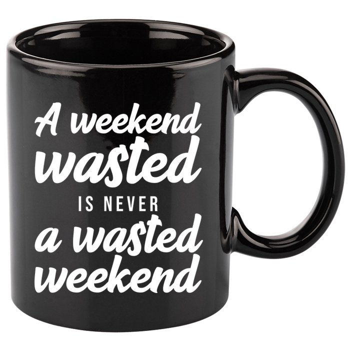 A Weekend Is Never A Wasted Weekend 11oz C Handle Ceramic Mug