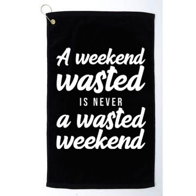 A Weekend Is Never A Wasted Weekend Platinum Collection Golf Towel