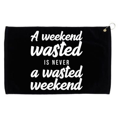 A Weekend Is Never A Wasted Weekend Grommeted Golf Towel