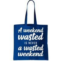 A Weekend Is Never A Wasted Weekend Tote Bag