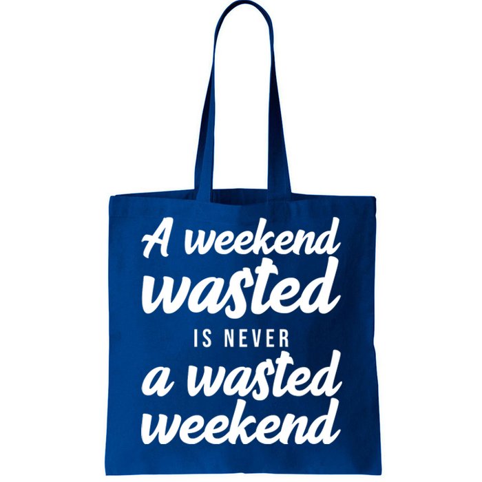 A Weekend Is Never A Wasted Weekend Tote Bag