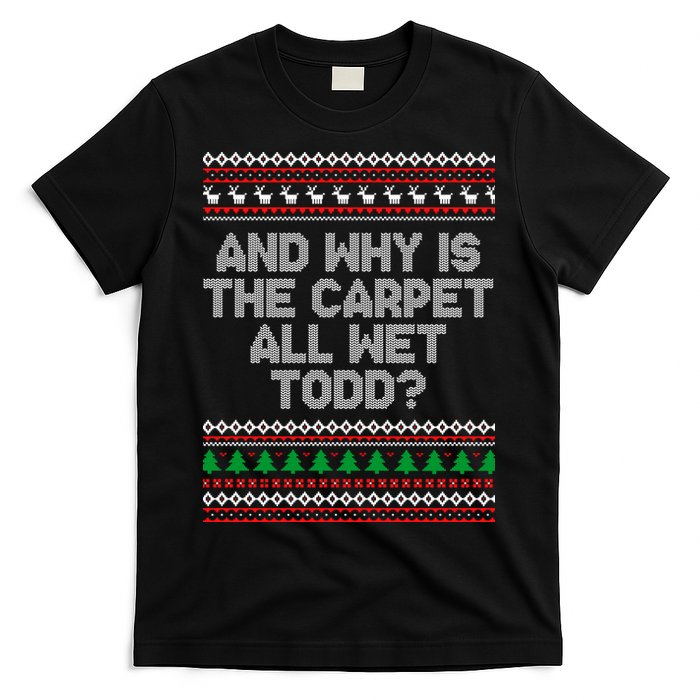 And Why Is The Carpet All Wet Todd? Ugly Christmas T-Shirt
