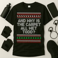 And Why Is The Carpet All Wet Todd? Ugly Christmas T-Shirt