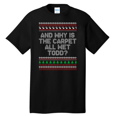 And Why Is The Carpet All Wet Todd? Ugly Christmas Tall T-Shirt