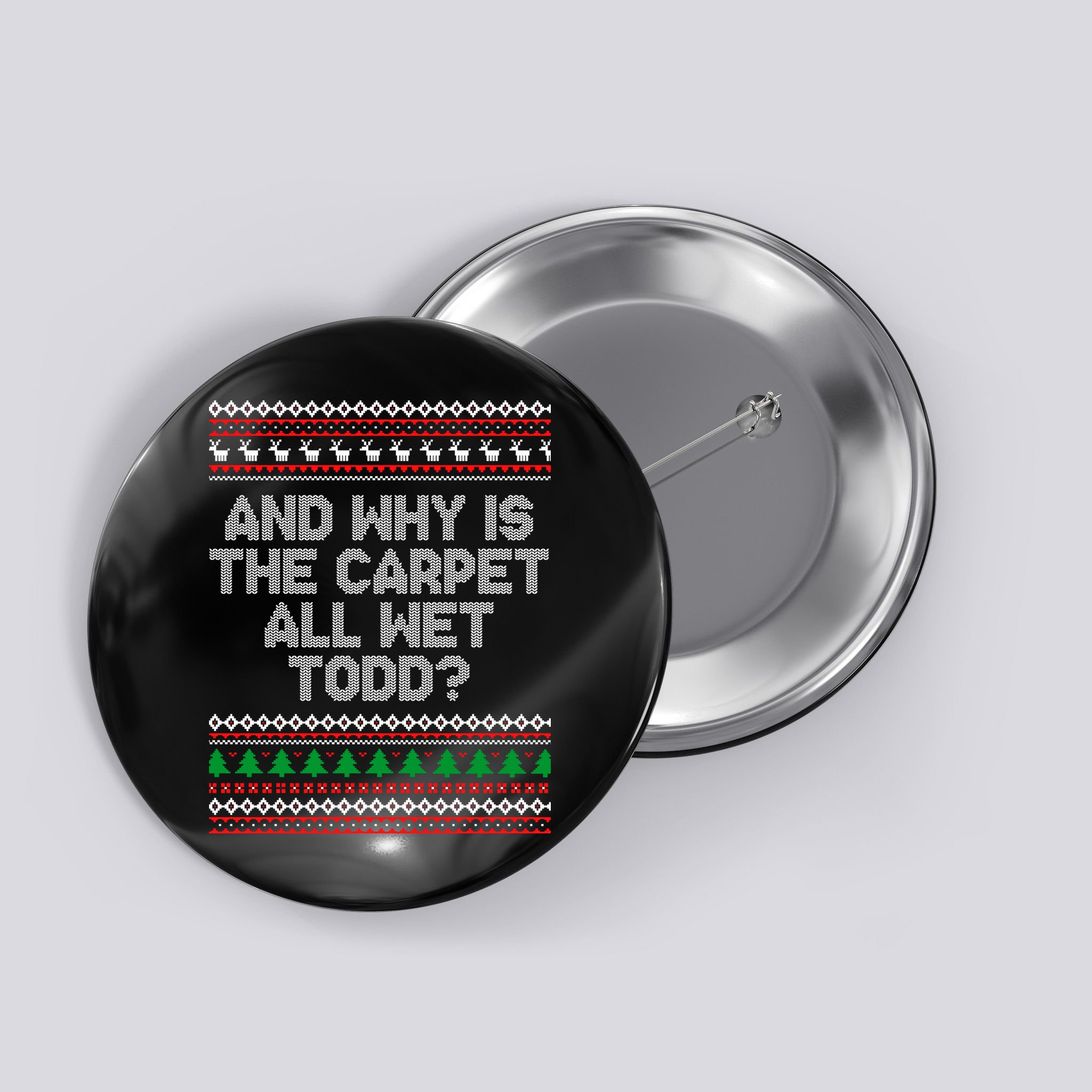 And Why Is The Carpet All Wet Todd? Ugly Christmas Button