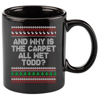 And Why Is The Carpet All Wet Todd? Ugly Christmas 11oz C Handle Ceramic Mug