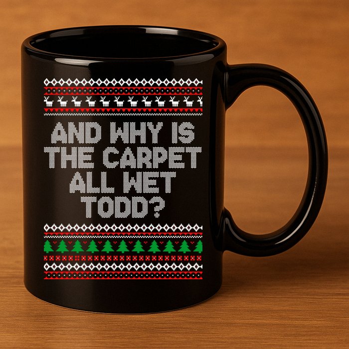 And Why Is The Carpet All Wet Todd? Ugly Christmas 11oz C Handle Ceramic Mug