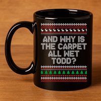 And Why Is The Carpet All Wet Todd? Ugly Christmas 11oz C Handle Ceramic Mug