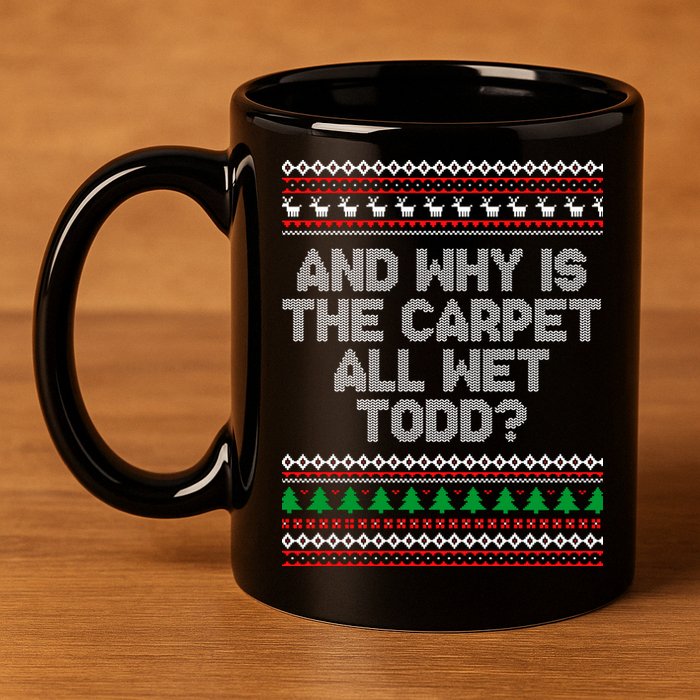 And Why Is The Carpet All Wet Todd? Ugly Christmas 11oz C Handle Ceramic Mug