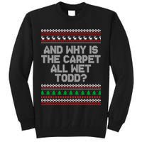 And Why Is The Carpet All Wet Todd? Ugly Christmas Tall Sweatshirt